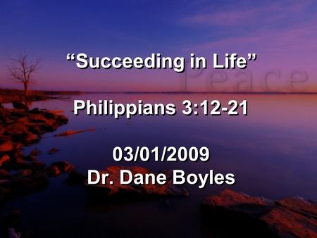 “Succeeding in Life” Philippians 3:12-21 03/01/2009 Dr. Dane Boyles.