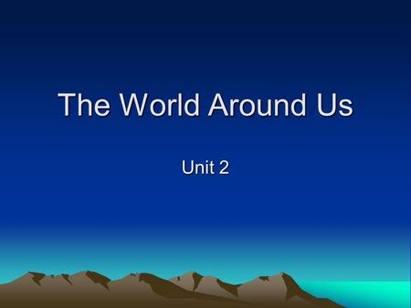 The World Around Us Unit 2. Lesson One Maps and Locations Location- maps show where something is.