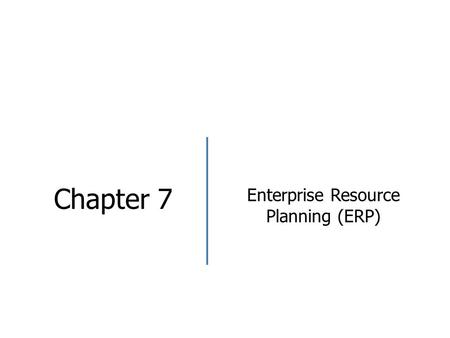 Chapter 7 Enterprise Resource Planning (ERP). Objectives After studying the chapter, students should be able to.. Explain definition of Enterprise Resource.