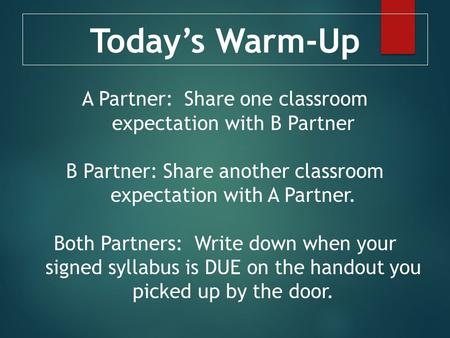 A Partner: Share one classroom expectation with B Partner B Partner: Share another classroom expectation with A Partner. Both Partners: Write down when.