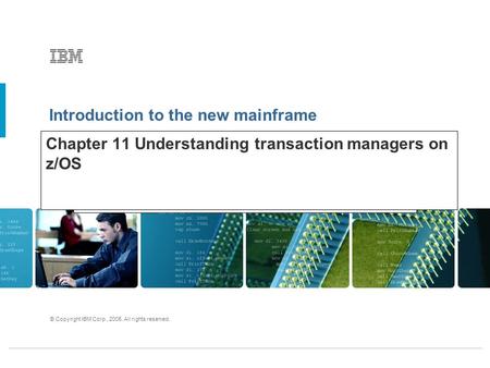 Introduction to the new mainframe © Copyright IBM Corp., 2005. All rights reserved. Chapter 11 Understanding transaction managers on z/OS.