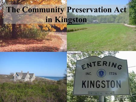 The Community Preservation Act in Kingston. Open Space Historic Preservation Affordable Housing Allows communities to establish a dedicated fund for: