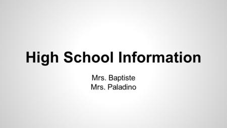 High School Information Mrs. Baptiste Mrs. Paladino.