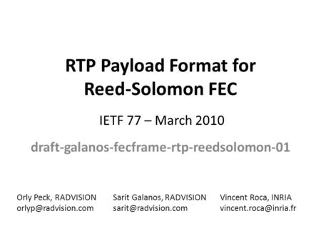 RTP Payload Format for Reed-Solomon FEC draft-galanos-fecframe-rtp-reedsolomon-01 Sarit Galanos, RADVISION IETF 77 – March 2010 Orly.
