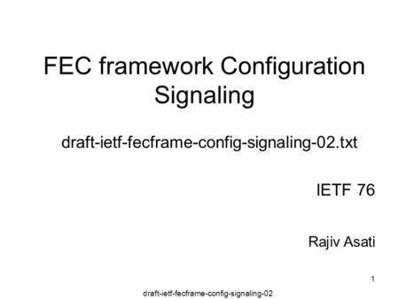 Draft-ietf-fecframe-config-signaling-02 1 FEC framework Configuration Signaling draft-ietf-fecframe-config-signaling-02.txt IETF 76 Rajiv Asati.