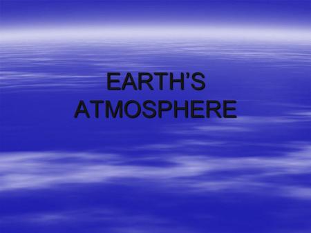 EARTH’S ATMOSPHERE.