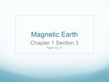 Magnetic Earth Chapter 1 Section 3 Pages 22- 27. Objective: Understand the Earth’s magnetic field and Compare magnetic and geographic poles. Compass:
