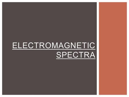 ELECTROMAGNETIC SPECTRA. c = λν E = hν E = mc 2 c = 3.00 x 10 8 m / sec h = 6.626 x 10 -34 J sec Hz = 1 / sec HELPFUL EQUATIONS.