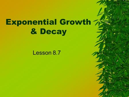 Exponential Growth & Decay Lesson 8.7. Growth: goes up in value, use this formula! y = c(1+r) t 1+r>1 Decay: goes down in value, use this formula! y =