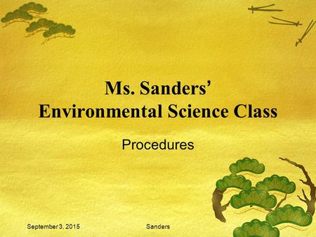 September 3, 2015Sanders Ms. Sanders ’ Environmental Science Class Procedures.