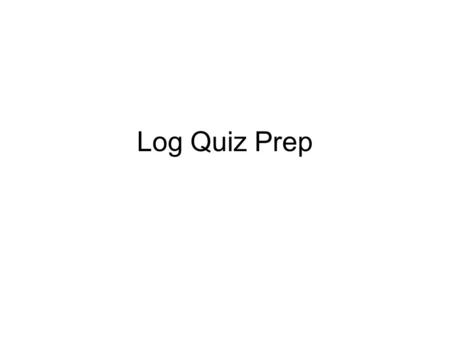 Log Quiz Prep. #1 Complete the table converting between log and exponent form Exponent Form Log Form.