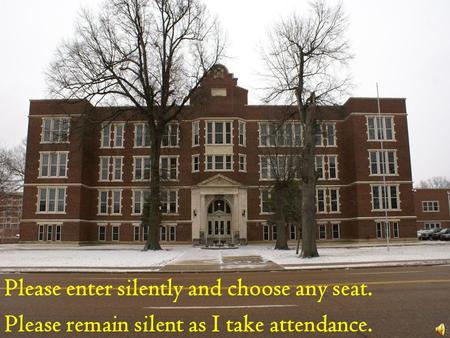 Please enter silently and choose any seat. Please remain silent as I take attendance.