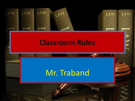 Classroom Rules Mr. Traband. 1. Come to class on time Standing outside the door and rushing in after the bell has begun to ring will constitute a tardy.