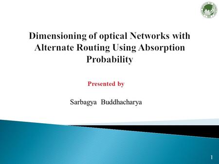 1 Presented by Sarbagya Buddhacharya. 2 Increasing bandwidth demand in telecommunication networks is satisfied by WDM networks. Dimensioning of WDM networks.