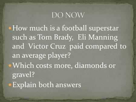 How much is a football superstar such as Tom Brady, Eli Manning and Victor Cruz paid compared to an average player? Which costs more, diamonds or gravel?