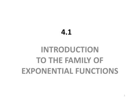 4.1 INTRODUCTION TO THE FAMILY OF EXPONENTIAL FUNCTIONS 1.