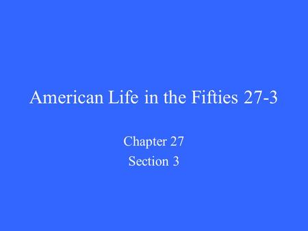 American Life in the Fifties 27-3 Chapter 27 Section 3.