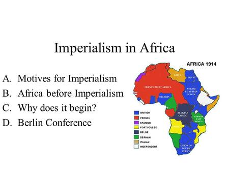 Imperialism in Africa A.Motives for Imperialism B.Africa before Imperialism C.Why does it begin? D.Berlin Conference.