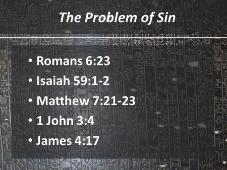 Romans 6:23 Isaiah 59:1-2 Matthew 7:21-23 1 John 3:4 James 4:17 The Problem of Sin.