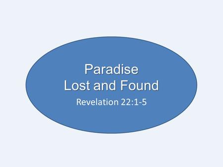 Paradise Lost and Found Revelation 22:1-5. Paradise: The Story of the Bible God dwelling with his people in fellowship is the whole story of the Bible.