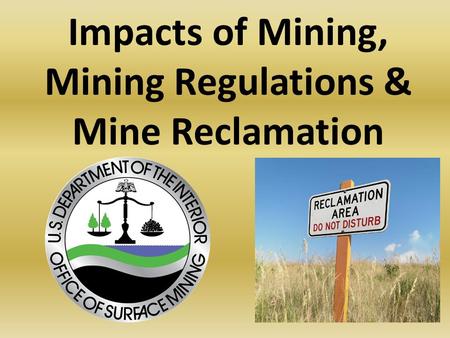 Impacts of Mining, Mining Regulations & Mine Reclamation.