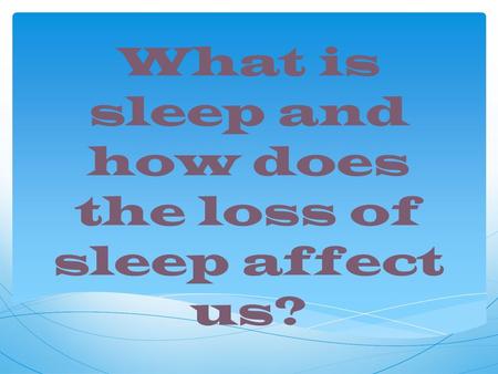 What is sleep and how does the loss of sleep affect us?