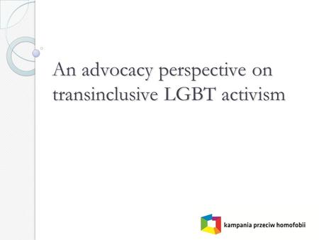 An advocacy perspective on transinclusive LGBT activism.