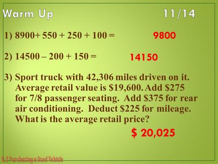 9.3 Purchasing a Used Vehicle 1)8900+ 550 + 250 + 100 = 2)14500 – 200 + 150 = 3)Sport truck with 42,306 miles driven on it. Average retail value is $19,600.