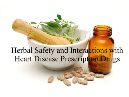Herbal Safety and Interactions with Heart Disease Prescription Drugs.