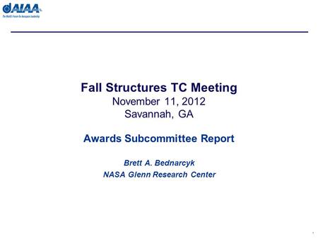 Awards Subcommittee Report Brett A. Bednarcyk NASA Glenn Research Center 1 Fall Structures TC Meeting November 11, 2012 Savannah, GA.