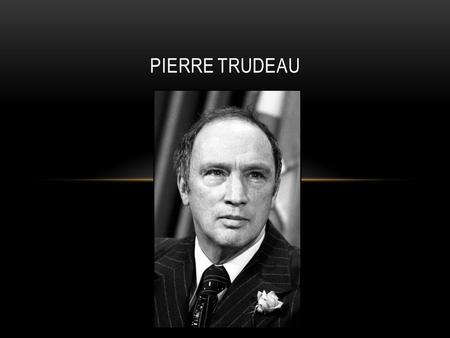 PIERRE TRUDEAU. PRIME MINISTER: April 2oth 1968 – June 4 th 1979 March 3 rd 1980 – June 30 th 1984 Very popular Prime Minister Replaced Lester B. Pearson.