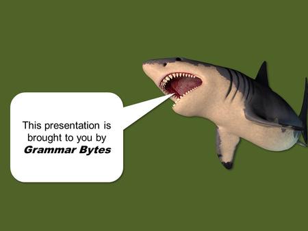 chomp! This presentation is brought to you by Grammar Bytes This presentation is brought to you by Grammar Bytes.