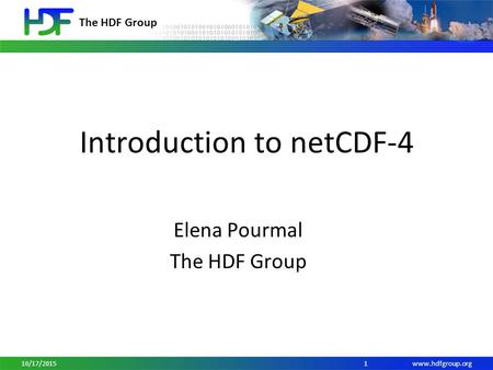 Www.hdfgroup.org The HDF Group Introduction to netCDF-4 Elena Pourmal The HDF Group 110/17/2015.