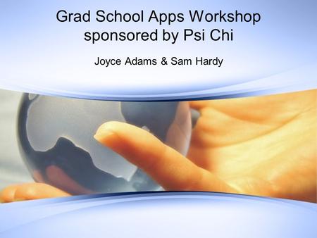 Grad School Apps Workshop sponsored by Psi Chi Joyce Adams & Sam Hardy.