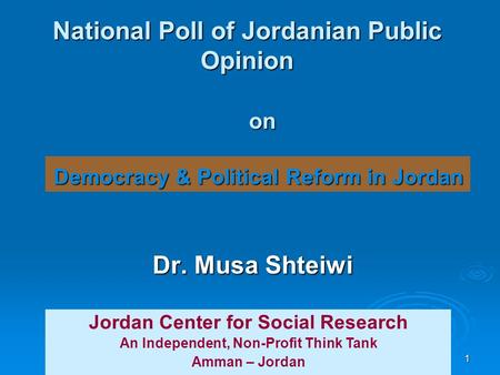 1 National Poll of Jordanian Public Opinion Dr. Musa Shteiwi Jordan Center for Social Research An Independent, Non-Profit Think Tank Amman – Jordan on.