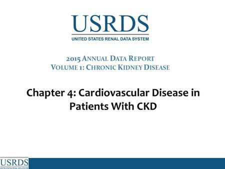Chapter 4: Cardiovascular Disease in Patients With CKD 2015 A NNUAL D ATA R EPORT V OLUME 1: C HRONIC K IDNEY D ISEASE.