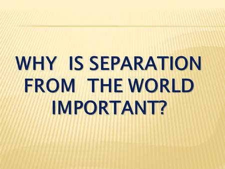 WHY IS SEPARATION FROM THE WORLD IMPORTANT?. Ephesians 4:17-19 So I tell you this, and insist on it in the Lord, that you must no longer live as the Gentiles.
