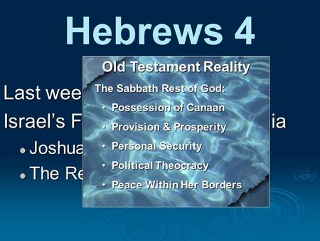 Hebrews 4 Last week: Entering God’s rest Israel’s Failure at Kadesh Barnia Joshua & Caleb’s Faith The Rebellion of Unbelief Old Testament Reality The Sabbath.