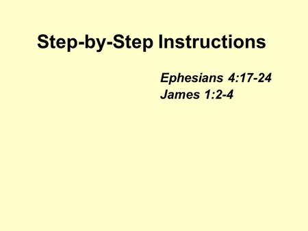 Step-by-Step Instructions Ephesians 4:17-24 James 1:2-4.