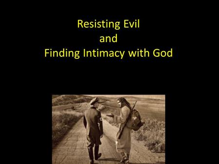 Resisting Evil and Finding Intimacy with God. thegardenworshipcenter.com Resist Temptation Romans 13.14 HCSB: “…put on the Lord Jesus Christ, and make.