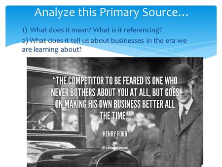  1) What does it mean? What is it referencing?  2) What does it tell us about businesses in the era we are learning about? Analyze this Primary Source…