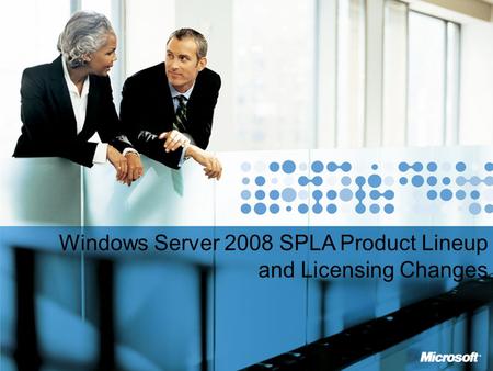 MICROSOFT CONFIDENTIAL Windows Server 2008 SPLA Product Lineup and Licensing Changes.
