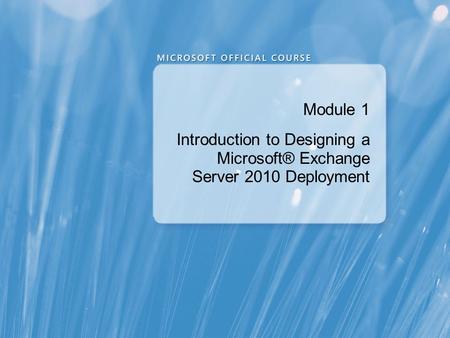 Module 1 Introduction to Designing a Microsoft® Exchange Server 2010 Deployment.
