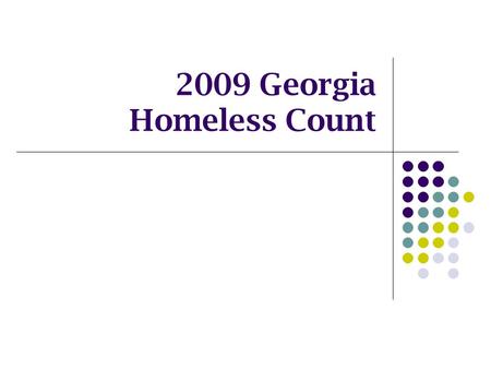 2009 Georgia Homeless Count. Objective Count of homeless and precariously housed families and individuals Understand the scope of the problem locally.