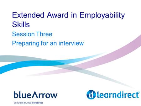 Extended Award in Employability Skills Session Three Preparing for an interview.