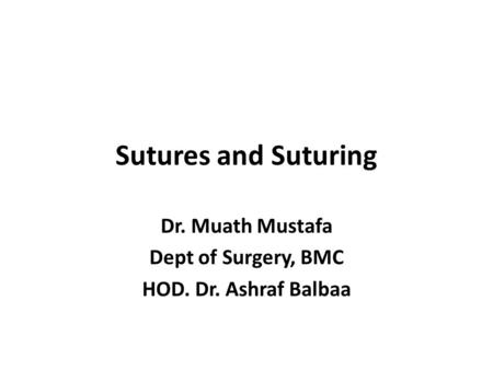 Dr. Muath Mustafa Dept of Surgery, BMC HOD. Dr. Ashraf Balbaa