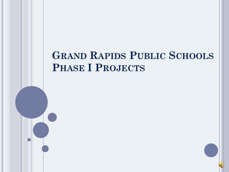 G RAND R APIDS P UBLIC S CHOOLS P HASE I P ROJECTS.