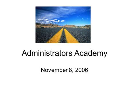 Administrators Academy November 8, 2006. Improved learning Each child Each teacher Each administrator Each parent No exceptions No excuses.
