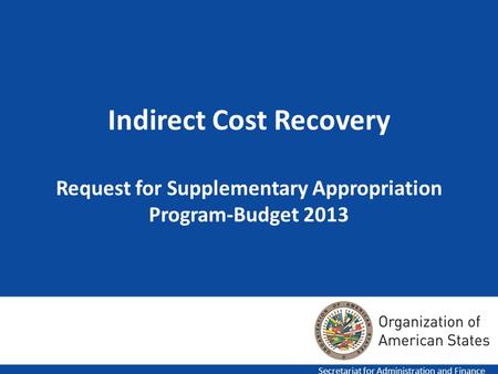 1 Indirect Cost Recovery Request for Supplementary Appropriation Program-Budget 2013 Secretariat for Administration and Finance.