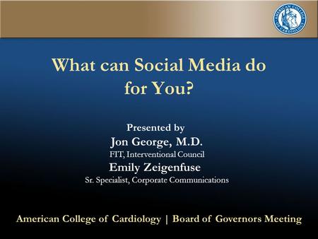What can Social Media do for You? Presented by Jon George, M.D. FIT, Interventional Council Emily Zeigenfuse Sr. Specialist, Corporate Communications American.